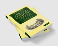 A   Complete Guide to the English Lakes Comprising Minute Directions for the Tourist