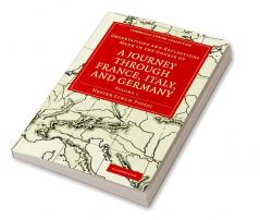 Observations and Reflections Made in the Course of a Journey Through France Italy and Germany - Volume 1
