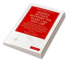 Travels in Italy Between the Years 1792 and 1798 Containing a View of the Late Revolutions in That Country