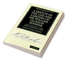 A Sketch of the Life and Labours of Sir William Jackson Hooker K.H. D.C.L. Oxon. F.R.S. F.L.S. Etc.