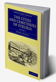 The Cities and Cemeteries of Etruria - Volume 1