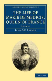 The Life of Marie de Medicis Queen of France - Volume 1