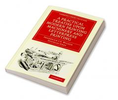 A Practical Treatise Upon Modern Printing Machinery and Letterpress Printing