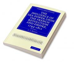 The Influence of Sea Power upon the French Revolution and Empire             1793-1812 - Volume 1