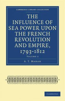 The Influence of Sea Power Upon the French Revolution and Empire 1793-1812 - Volume 2