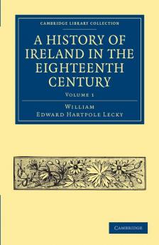 A History of Ireland in the Eighteenth Century - Volume 1