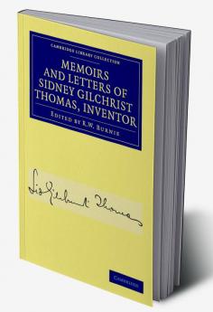 Memoirs and Letters of Sidney Gilchrist Thomas Inventor