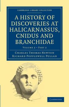 A History of Discoveries at Halicarnassus Cnidus and Branchidae - Volume 21