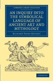 An Inquiry into the Symbolical Language of Ancient Art and             Mythology