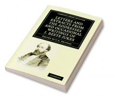 Letters and Extracts from the Addresses and Occasional Writings of J. Beete Jukes M.A. F.R.S. F.G.S.