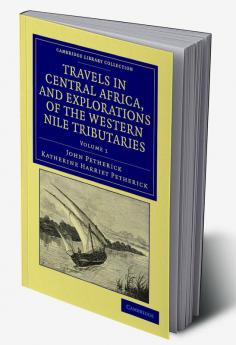 Travels in Central Africa and Explorations of the Western Nile Tributaries