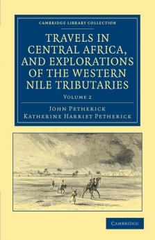 Travels in Central Africa and Explorations of the Western Nile Tributaries