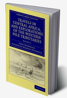 Travels in Central Africa and Explorations of the Western Nile Tributaries