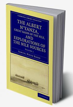 The Albert N'Yanza Great Basin of the Nile and Explorations of the Nile Sources - Volume 1