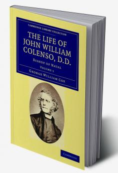 The Life of John William Colenso D.D. - Volume 1