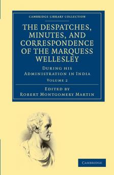 The Despatches Minutes and Correspondence of the Marquess Wellesley K. G. During His Administration in India - Volume 2