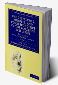 The Despatches Minutes and Correspondence of the Marquess Wellesley K. G. During His Administration in India - Volume 2