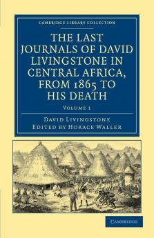 The Last Journals of David Livingstone in Central Africa from 1865 to His Death