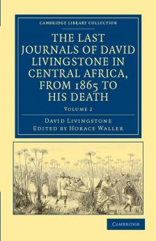 The Last Journals of David Livingstone in Central Africa from 1865 to His Death
