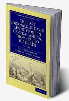 The Last Journals of David Livingstone in Central Africa from 1865 to His Death