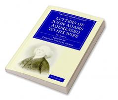 Letters of John Adams Addressed to His Wife