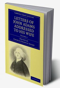 Letters of John Adams Addressed to His Wife