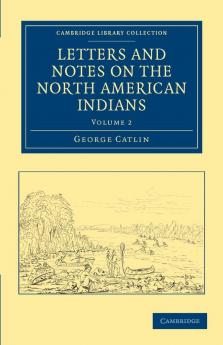 Letters and Notes on the North American Indians - Volume             2