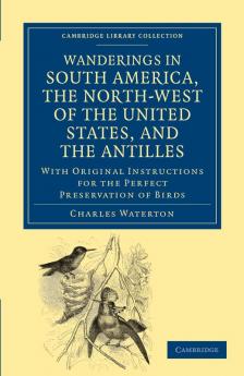 Wanderings in South America the North-West of the United States and the Antilles in the Years 1812 1816 1820 and 1824