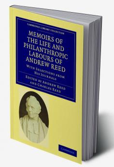 Memoirs of the Life and Philanthropic Labours of Andrew Reed D.D.