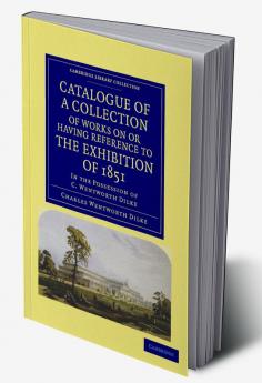 Catalogue of a Collection of Works on or Having Reference to the Exhibition of 1851