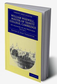 William Whewell D.D. Master of Trinity College Cambridge - Volume 1