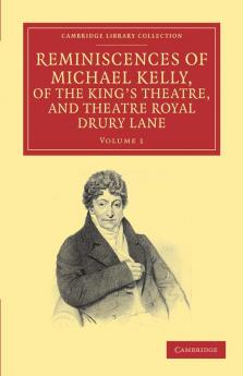 Reminiscences of Michael Kelly of the King's Theatre and Theatre Royal Drury Lane