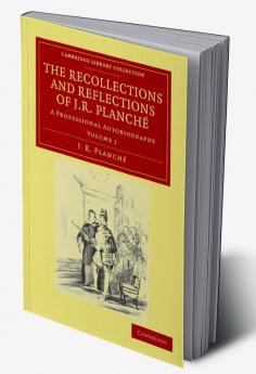 The Recollections and Reflections of J. R. Planche
