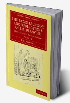 The Recollections and Reflections of J. R. Planche