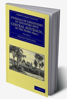 Journals of Expeditions of Discovery Into Central Australia and Overland from Adelaide to King George's Sound in the Years 1840-1 - Volume 2