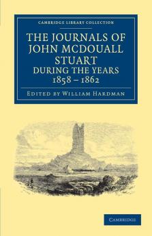 The Journals of John McDouall Stuart During the Years 1858 1859 1860 1861 and 1862