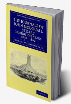The Journals of John McDouall Stuart During the Years 1858 1859 1860 1861 and 1862