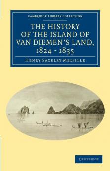 The History of the Island of Van Diemen's Land from the Year 1824 to 1835 Inclusive