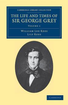 The Life and Times of Sir George Grey K.C.B.