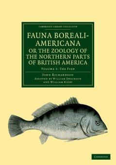 Fauna Boreali-Americana; Or the Zoology of the Northern Parts of British America