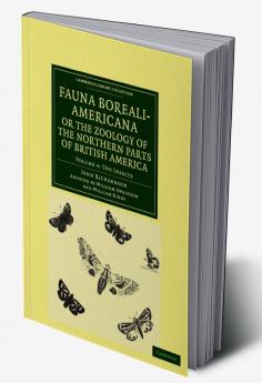 Fauna Boreali-Americana; Or the Zoology of the Northern Parts of British America