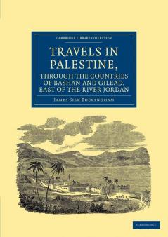 Travels in Palestine Through the Countries of Bashan and Gilead East of the River Jordan