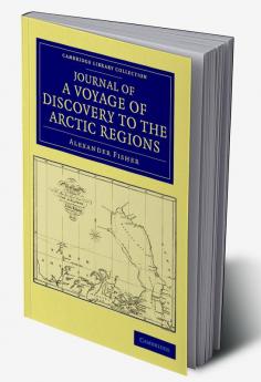 Journal of a Voyage of Discovery to the Arctic Regions Performed 1818 in His Majesty's Ship Alexander Wm. Edw. Parry Esq. Lieut. and Commander