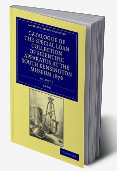 Catalogue of the Special Loan Collection of Scientific Apparatus at the South Kensington Museum 1876