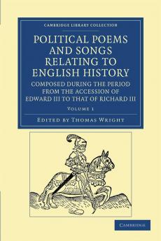 Political Poems and Songs Relating to English History Composed During the Period from the Accession of Edward III to That of Richard III - Volume 1