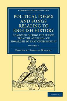 Political Poems and Songs Relating to English History Composed             during the Period from the Accession of Edward III to that of Richard III - Volume             2