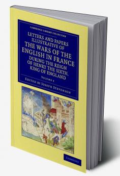 Letters and Papers Illustrative of the Wars of the English in France - Volume 1