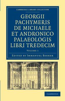 Georgii Pachymeris de Michaele Et Andronico Palaeologis Libri Tredecim - Volume 1