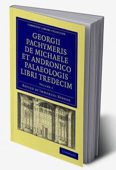 Georgii Pachymeris de Michaele Et Andronico Palaeologis Libri Tredecim - Volume 1
