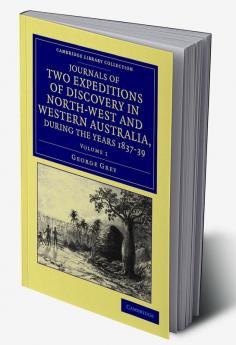 Journals of Two Expeditions of Discovery in North-West and Western Australia During the Years 1837 38 and 39